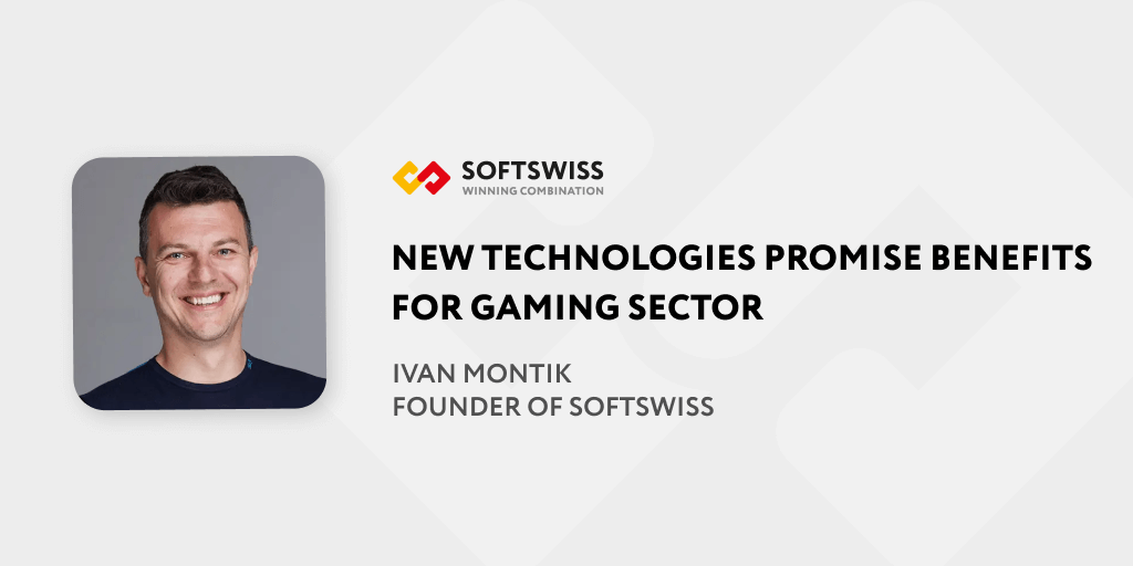 Ivan Montik: new technologies promise significant benefits for gaming sector