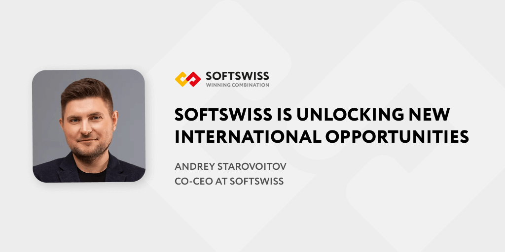 Andrey Starovoitov: SOFTSWISS is unlocking new international opportunities